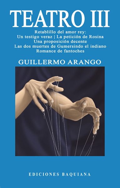 Teatro III (Retablillo del amor rey: Un testigo veraz & La petición de Rosina | Una proposición decente | Las dos muertes de Gumersindo el indiano | Romance de fantoches)